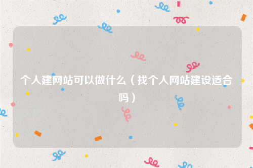 个人建网站可以做什么（找个人网站建设适合吗）