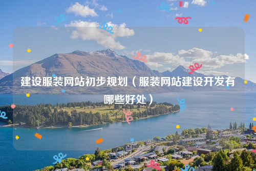 建设服装网站初步规划（服装网站建设开发有哪些好处）
