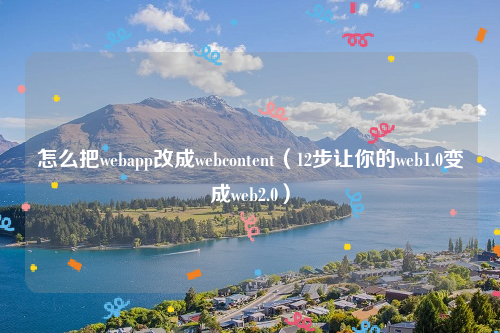 怎么把webapp改成webcontent（12步让你的web1.0变成web2.0）