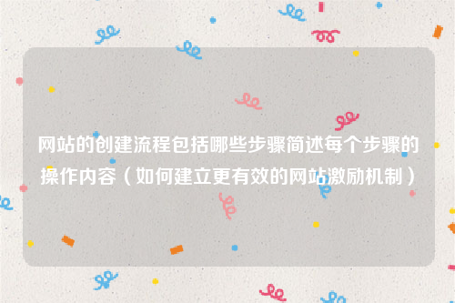 网站的创建流程包括哪些步骤简述每个步骤的操作内容（如何建立更有效的网站激励机制）