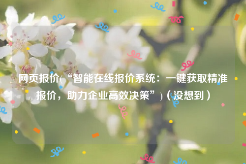 网页报价(“智能在线报价系统：一键获取精准报价，助力企业高效决策”)（没想到）