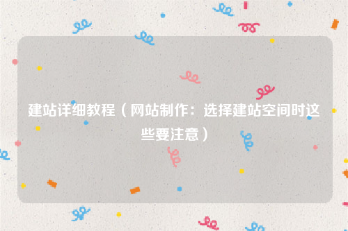 建站详细教程（网站制作：选择建站空间时这些要注意）