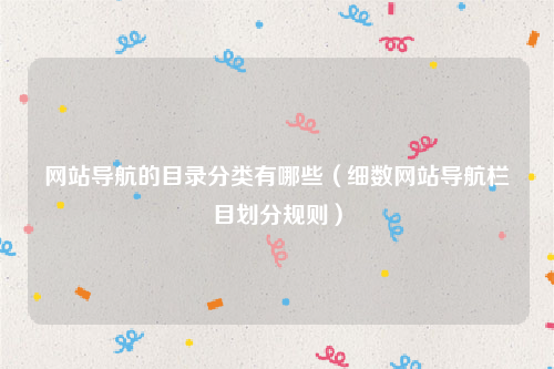 网站导航的目录分类有哪些（细数网站导航栏目划分规则）