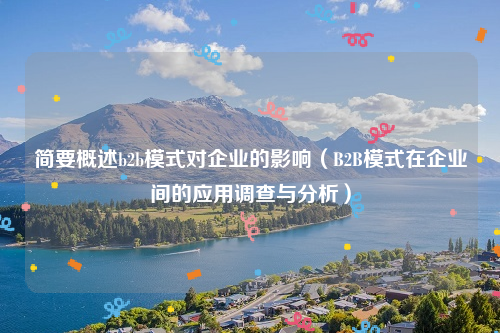 简要概述b2b模式对企业的影响（B2B模式在企业间的应用调查与分析）