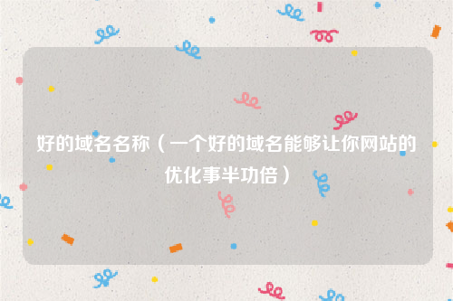 好的域名名称（一个好的域名能够让你网站的优化事半功倍）