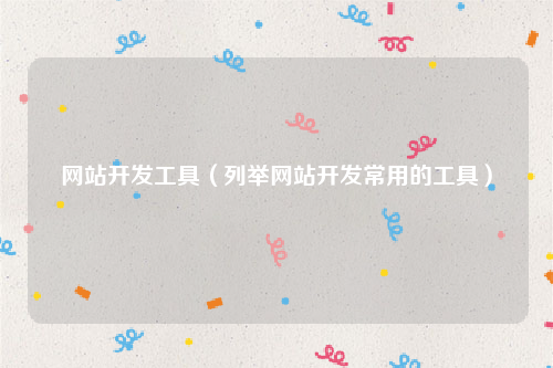 网站开发工具（列举网站开发常用的工具）