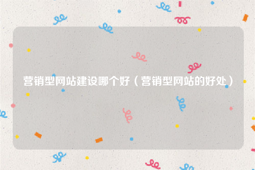 营销型网站建设哪个好（营销型网站的好处）