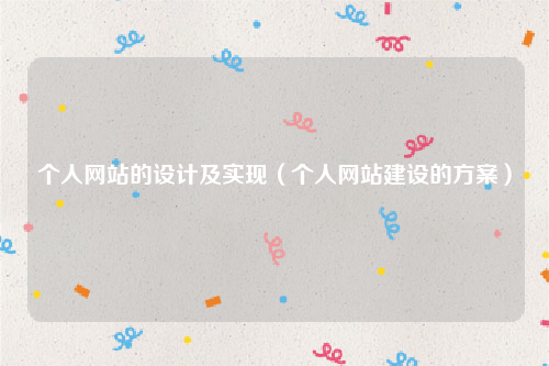 个人网站的设计及实现（个人网站建设的方案）