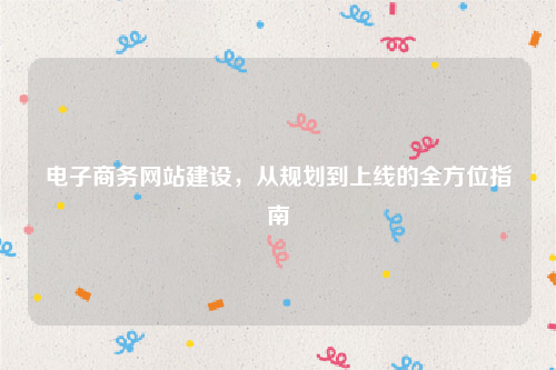 电子商务网站建设，从规划到上线的全方位指南