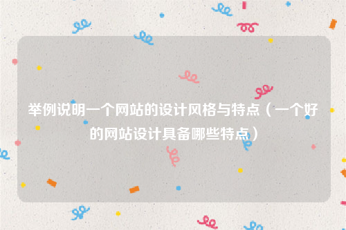 举例说明一个网站的设计风格与特点（一个好的网站设计具备哪些特点）