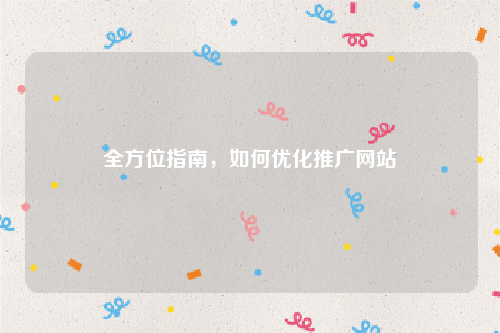全方位指南，如何优化推广网站