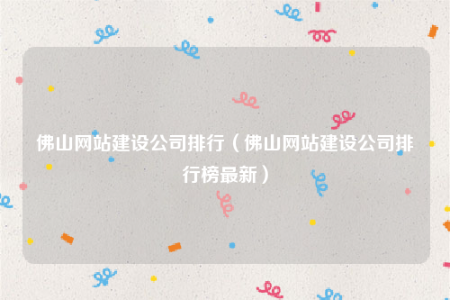 佛山网站建设公司排行（佛山网站建设公司排行榜最新）