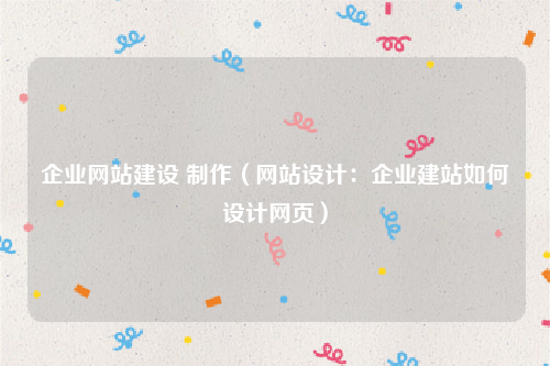 企业网站建设 制作（网站设计：企业建站如何设计网页）