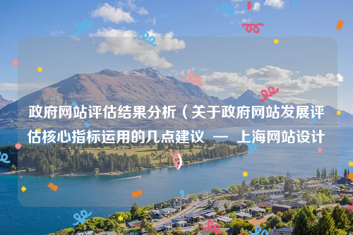 政府网站评估结果分析（关于政府网站发展评估核心指标运用的几点建议  —  上海网站设计）