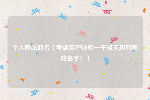 个人网站取名（考虑用户体验—干掉无趣的网站名字！）